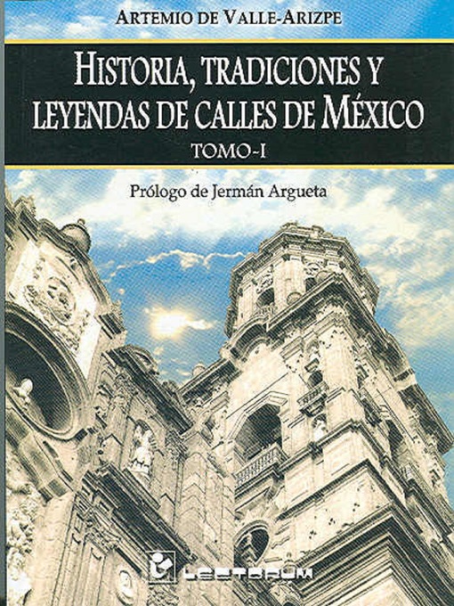 Title details for Historia, tradiciones y leyendas de calles de México. Vol 1 by Artemio de Valle Arizpe - Available